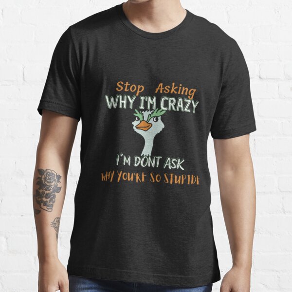 " stop asking why im crazy im dont ask why youre so stupid fu photo