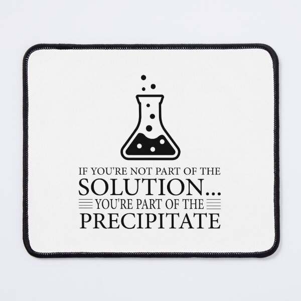 Item preview, If You're Not Part Of The Solution, You're Part Of The Precipitate, Funny Chemistry Joke, Chemical Experiment Humor  designed and sold by PRINTED ..