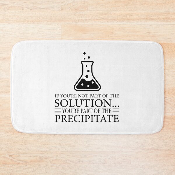 Item preview, If You're Not Part Of The Solution, You're Part Of The Precipitate, Funny Chemistry Joke, Chemical Experiment Humor  designed and sold by PRINTED ..