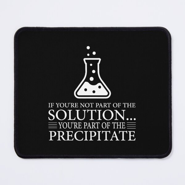 Item preview, If You're Not Part Of The Solution, You're Part Of The Precipitate, Funny Chemistry Joke, Chemical Experiment Humor designed and sold by PRINTED ..