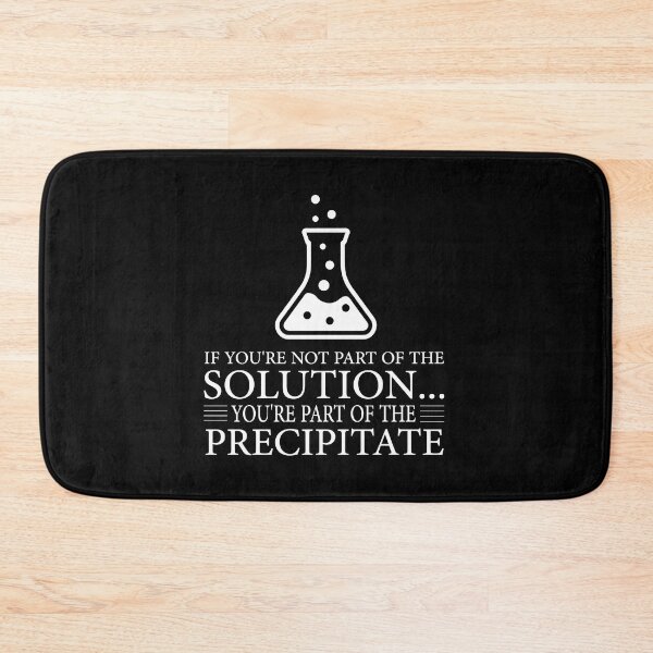 Item preview, If You're Not Part Of The Solution, You're Part Of The Precipitate, Funny Chemistry Joke, Chemical Experiment Humor  designed and sold by PRINTED ..