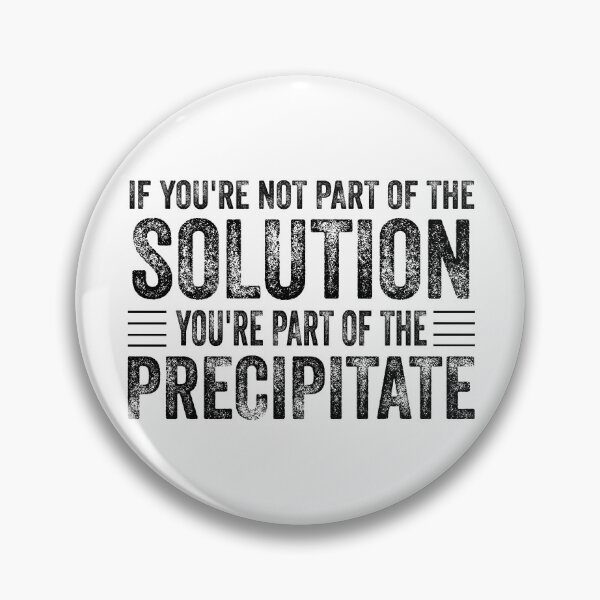 Item preview, If You're Not Part Of The Solution, You're Part Of The Precipitate, Funny Chemistry Joke, Chemical Experiment Humor  designed and sold by PRINTED ..