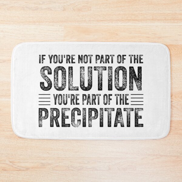 Item preview, If You're Not Part Of The Solution, You're Part Of The Precipitate, Funny Chemistry Joke, Chemical Experiment Humor  designed and sold by PRINTED ..