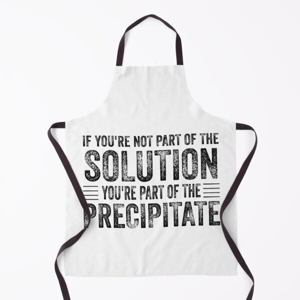 Item preview, If You're Not Part Of The Solution, You're Part Of The Precipitate, Funny Chemistry Joke, Chemical Experiment Humor designed and sold by PRINTED ..