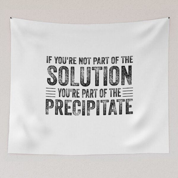 Item preview, If You're Not Part Of The Solution, You're Part Of The Precipitate, Funny Chemistry Joke, Chemical Experiment Humor  designed and sold by PRINTED ..
