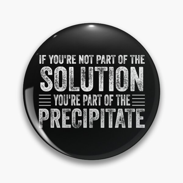 Item preview, If You're Not Part Of The Solution, You're Part Of The Precipitate, Funny Chemistry Joke, Chemical Experiment Humor  designed and sold by PRINTED ..