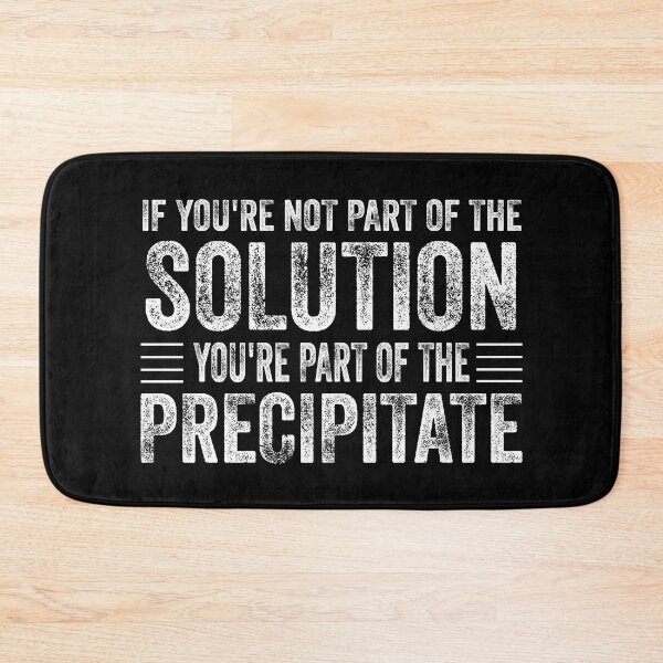 Item preview, If You're Not Part Of The Solution, You're Part Of The Precipitate, Funny Chemistry Joke, Chemical Experiment Humor  designed and sold by PRINTED ..