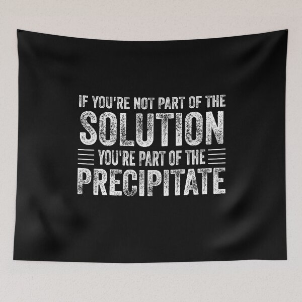 Item preview, If You're Not Part Of The Solution, You're Part Of The Precipitate, Funny Chemistry Joke, Chemical Experiment Humor  designed and sold by PRINTED ..