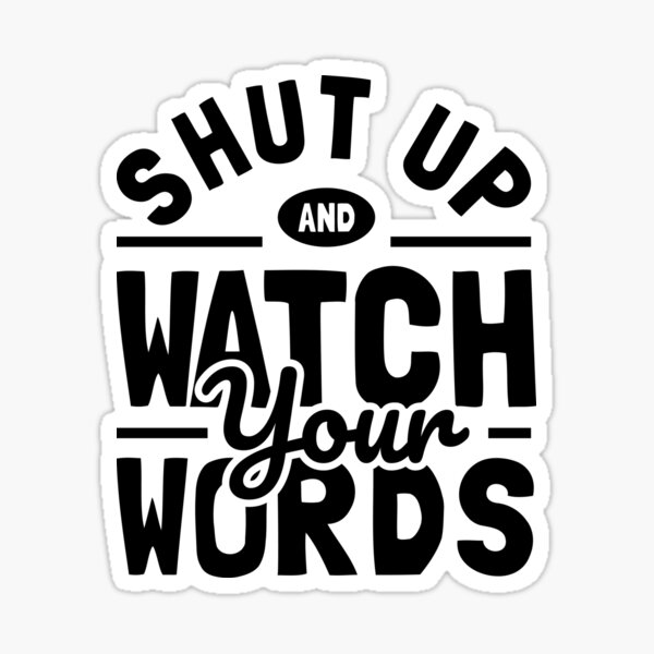 Item preview, Shut Up  And Watch Your Words Always Think To Be Positive Aspire To Inspire Before The Expire Funny Saying Happy Life Apparel Essential Motivation Inspiration Joy Mood designed and sold by DesignByHeartUK.