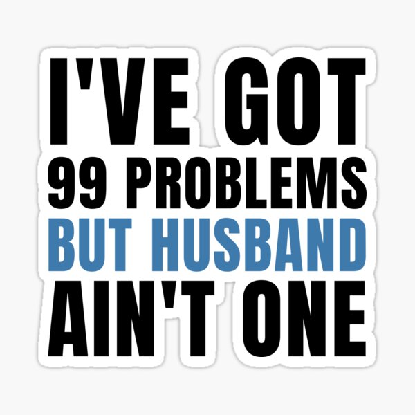 Ive Got 99 Problems But Husband Aint One Funny Divorce Party Sticker For Sale By Sweetbestore