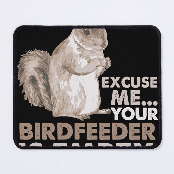 Item preview, Squirrel Excuse Me Your Birdfeeder Is Empty designed and sold by caraaliciafn.