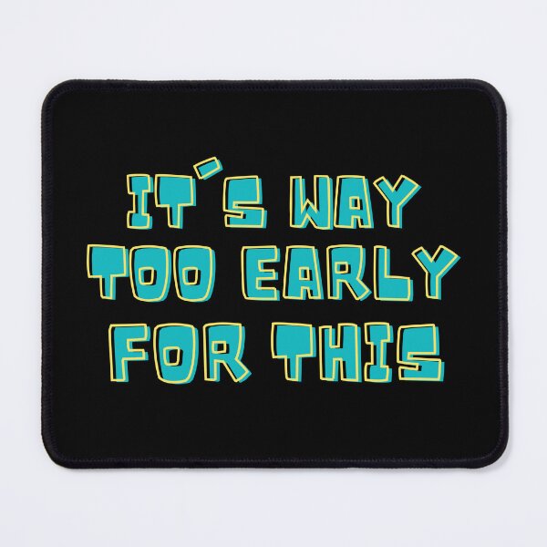Item preview, It's Way Too Early For This designed and sold by IslandDrip.
