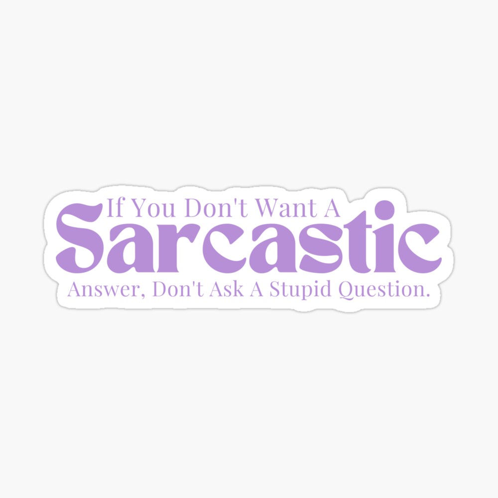 Sarcastic / Sarcasm / Funny Sarcastic/ Sarcastic Gifts/If You Don't Want A Sarcastic Answer Don't Ask A Stupid Question Sarcastic / Sarcasm / Funny Sarcastic/ Sarcastic Gifts/If You Don't Want A Sarcastic Answer Don't Ask A Stupid Question