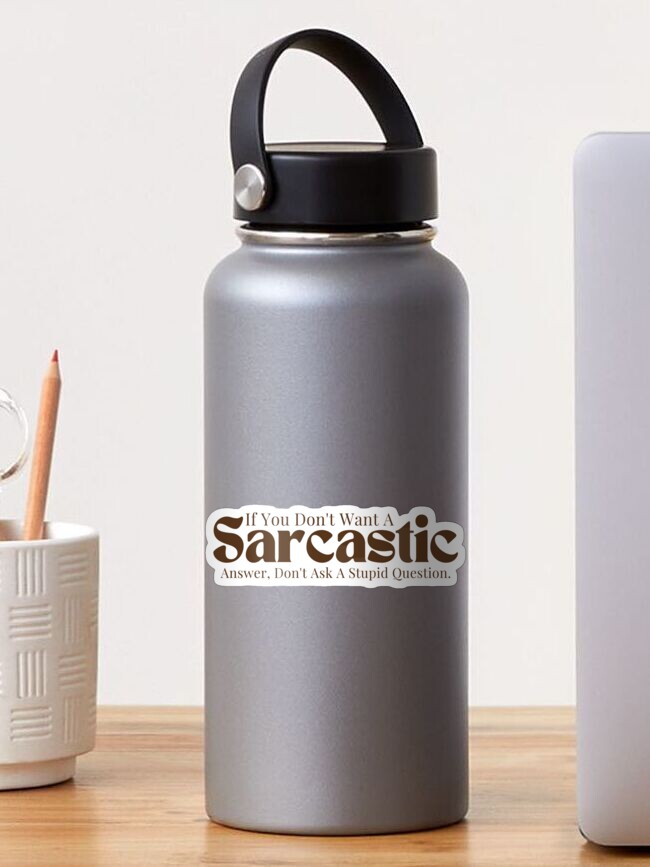 Sarcastic / Sarcasm / Funny Sarcastic/ Sarcastic Gifts/If You Don't Want A Sarcastic Answer Don't Ask A Stupid Question Sarcastic / Sarcasm / Funny Sarcastic/ Sarcastic Gifts/If You Don't Want A Sarcastic Answer Don't Ask A Stupid Question