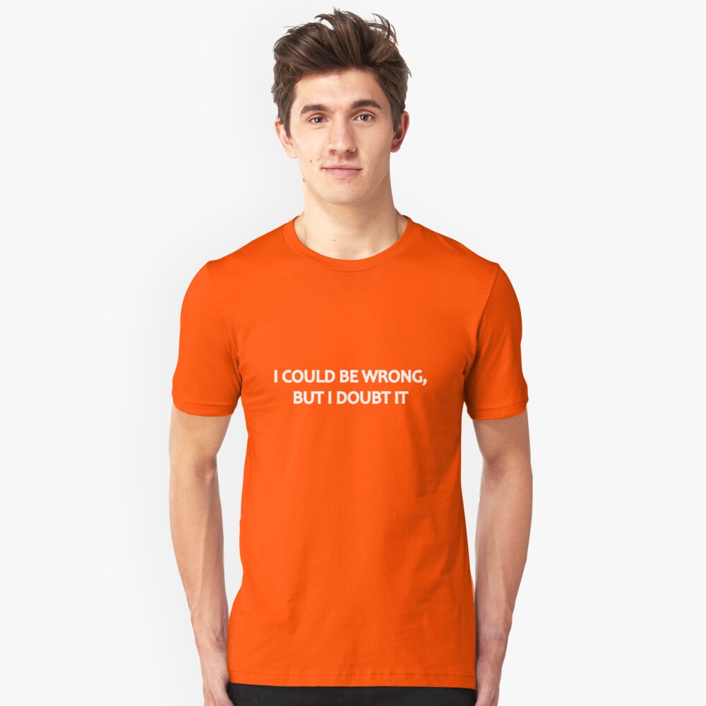I Could Be Wrong, But I Doubt It Slim Fit T-Shirt