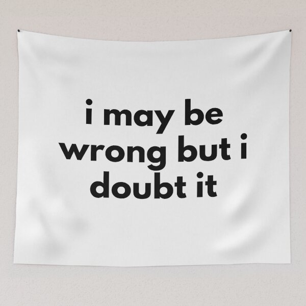 Item preview, I May Be Wrong But I Doubt It. Funny Sarcastic NSFW Rude Inappropriate Saying designed and sold by That Cheeky Tee.
