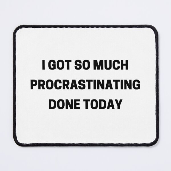 Item preview, I Got So Much Procrastinating Done Today. Funny Sarcastic Procrastinator Saying designed and sold by That Cheeky Tee.