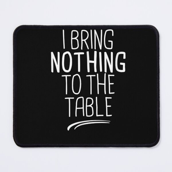 Item preview, I Bring Nothing to the Table - I39;m useless Funny Lazy Friend T-Shirt designed and sold by DettlingUwe.