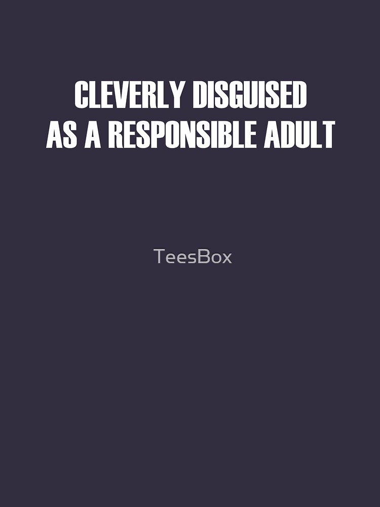 Cleverly Disguised As a Responsible Adult by TeesBox