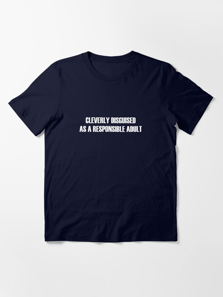 Thumbnail 3 of 7, Essential T-Shirt, Cleverly Disguised As a Responsible Adult designed and sold by TeesBox.