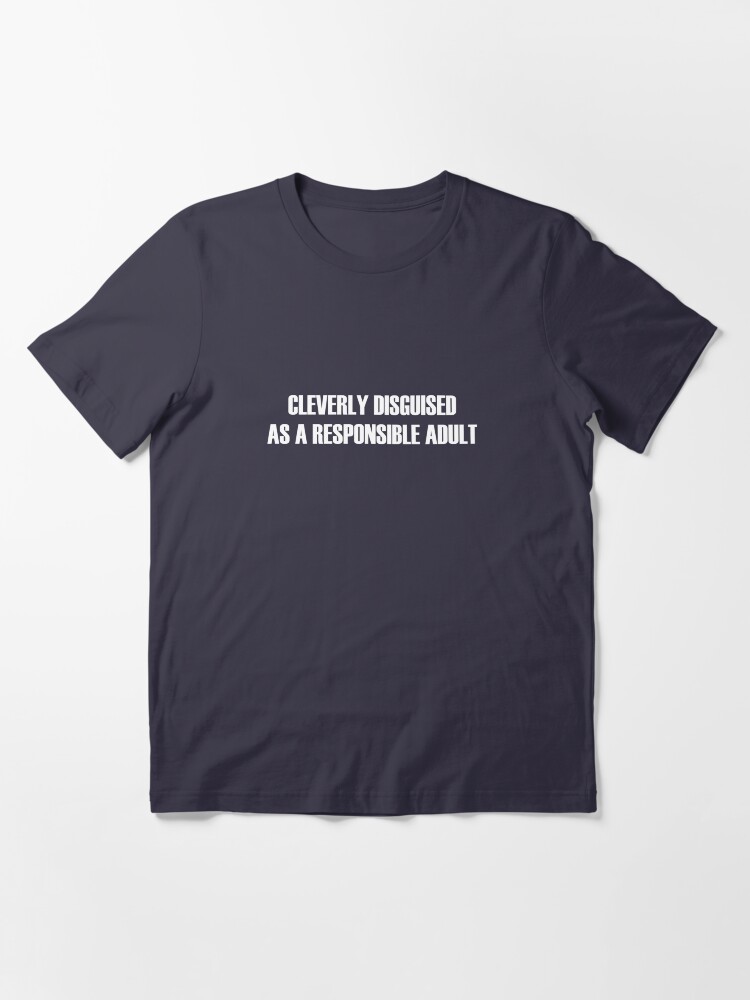 Alternate view of Cleverly Disguised As a Responsible Adult Essential T-Shirt