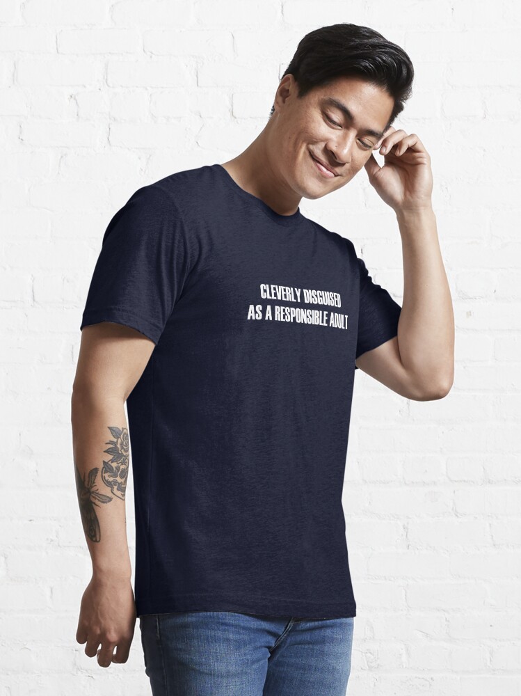 Essential T-Shirt, Cleverly Disguised As a Responsible Adult designed and sold by TeesBox