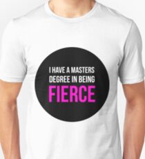 I Have A Masters Degree in Being Fierce. Unisex T-Shirt