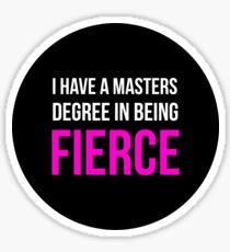 I Have A Masters Degree in Being Fierce. Sticker