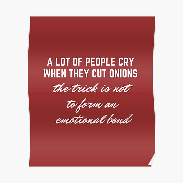 "A lot of people cry when they cut onions, the trick is not to form an