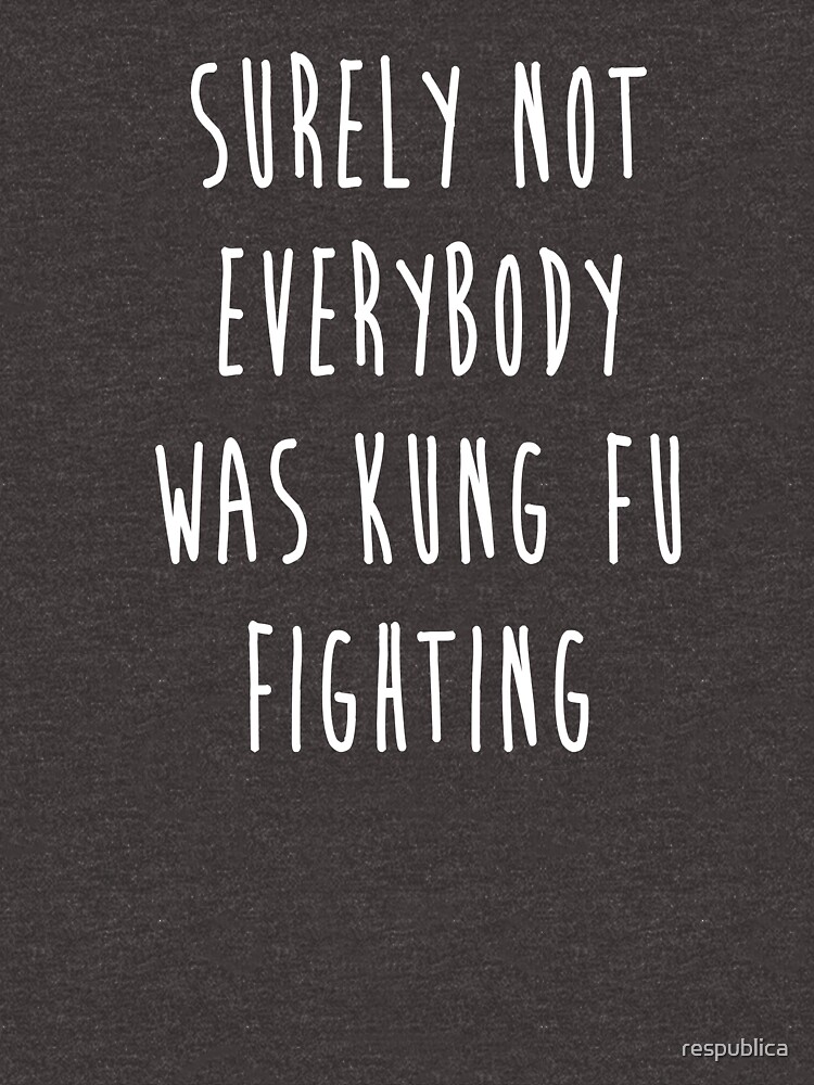 Surely Not Everybody Was Kung Fu Fighting by respublica