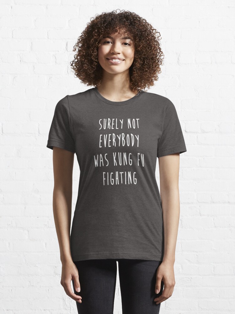 Surely Not Everybody Was Kung Fu Fighting T Shirt For Sale By Respublica Redbubble Surely