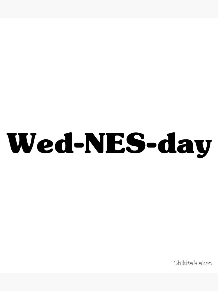 "How do you spell Wednesday again?" Poster by ShikitaMakes Redbubble