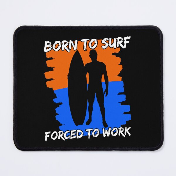 Item preview, Born To Surf Forced To Work designed and sold by FNStuff.