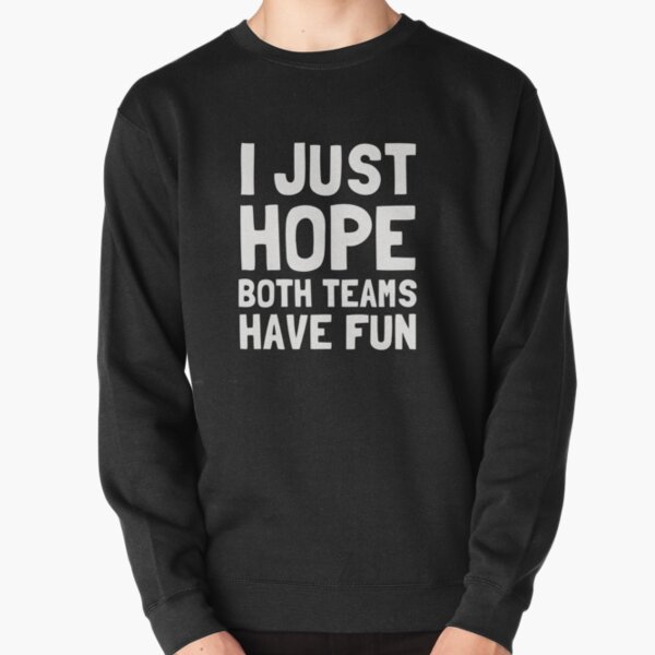 Item preview, I Just Hope Both Teams Have Fun designed and sold by Yipptee Shirts.