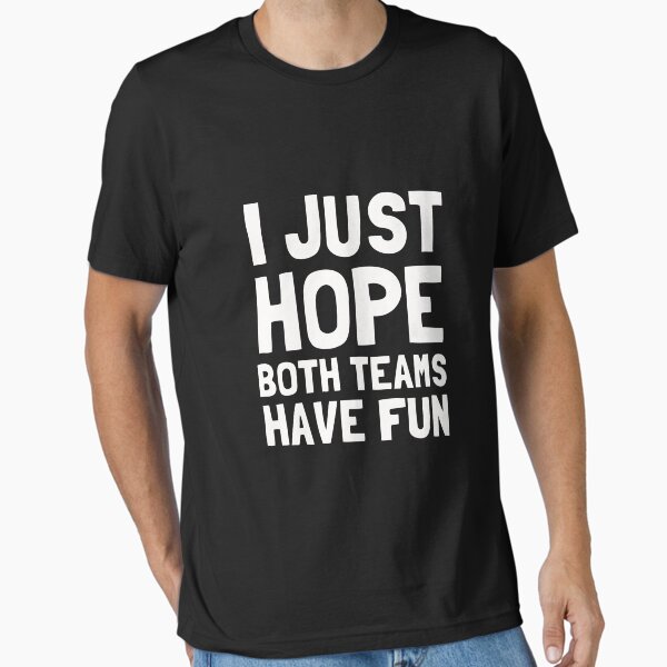 Item preview, I Just Hope Both Teams Have Fun designed and sold by Yipptee Shirts.