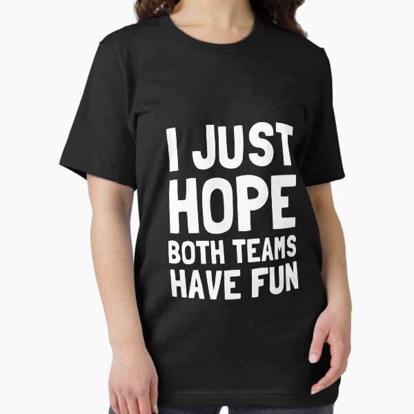 Item preview, I Just Hope Both Teams Have Fun designed and sold by Yipptee Shirts.
