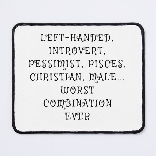 Item preview, left-handed, introvert, pessimist, pisces, christian, male... worst combination ever designed and sold by Verde-the-hero.