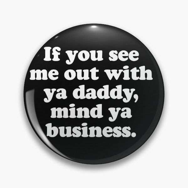 Item preview, If You See Me Out With Ya Daddy, Mind Ya Business Funny Tee designed and sold by PeterGignac.