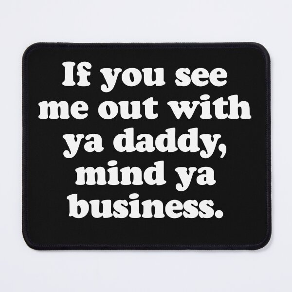 Item preview, If You See Me Out With Ya Daddy, Mind Ya Business Funny Tee designed and sold by PeterGignac.