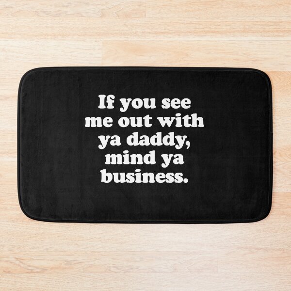 Item preview, If You See Me Out With Ya Daddy, Mind Ya Business Funny Tee designed and sold by PeterGignac.