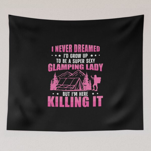 Item preview, I Never Dreamed I'd Grow To Be A Super Sexy Glamping Glamper designed and sold by StrongShirts.