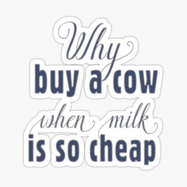 "Why buy a cow when milk is so cheap" Sticker for Sale by KHOUMAI