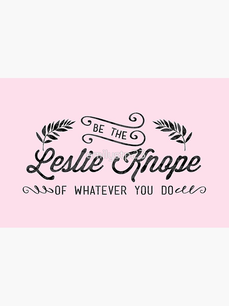Be the Leslie Knope of Whatever You Do by emilystp23