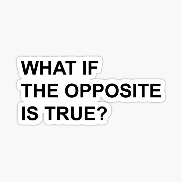 what-if-the-opposite-is-true-sticker-for-sale-by-nakednomore-redbubble