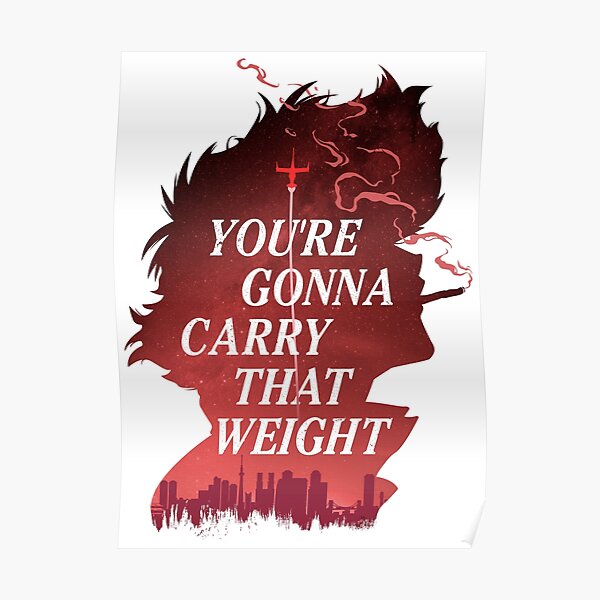You're Gonna Carry That Weight Cowboy Bebop Poster