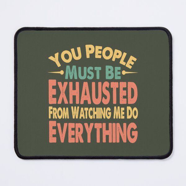 Item preview, Funny Sarcasm Saying, You People Must Be Exhausted From Watching Me Do Everything       designed and sold by MGG-STORE.