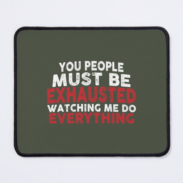 Item preview, You Must Be Exhausted From Watching Me Do Everything    designed and sold by MGG-STORE.