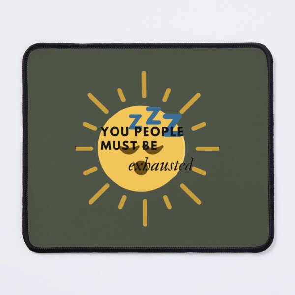 Item preview, you people must be exhausted                                   designed and sold by MGG-STORE.