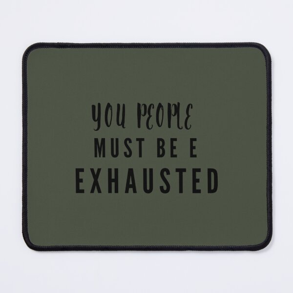 Item preview, you people must be exhausted                           designed and sold by MGG-STORE.