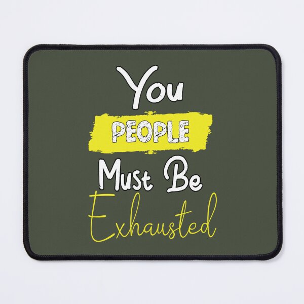 Item preview, You People must be exhausted                 designed and sold by MGG-STORE.